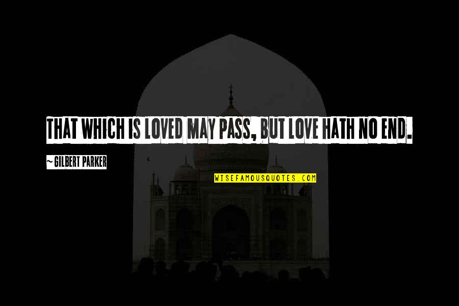 Jevgenij Quotes By Gilbert Parker: That which is loved may pass, but love