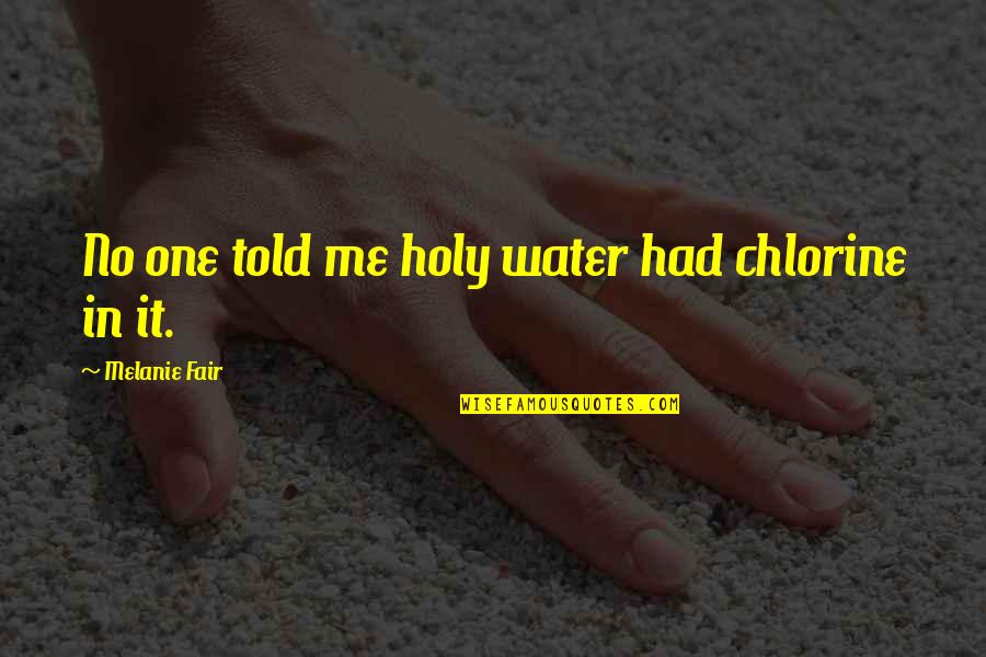 Jevgenij Zamjatin Quotes By Melanie Fair: No one told me holy water had chlorine Jevgenij Zamjatin Quotes By Melanie Fair: No one told me holy water had chlorine