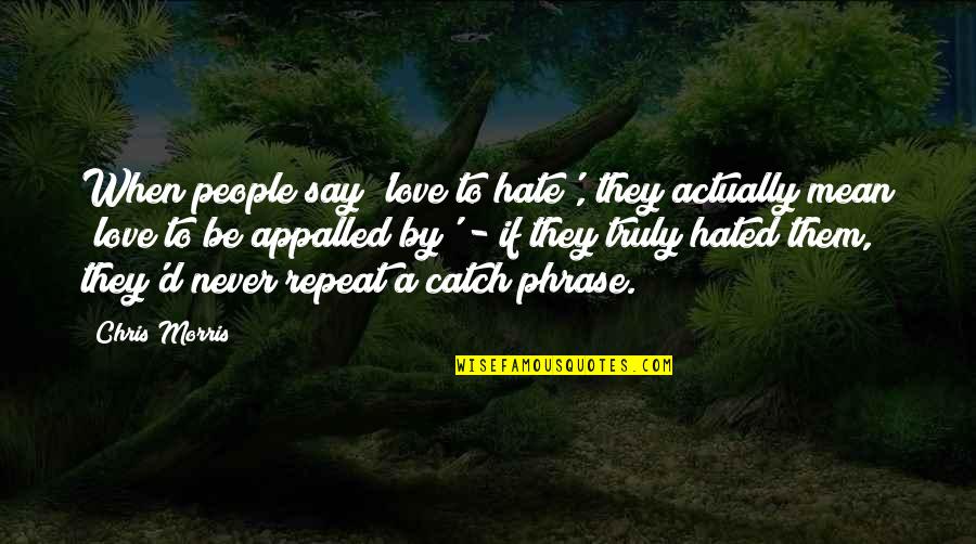 Jevgenijus Quotes By Chris Morris: When people say 'love to hate', they actually Jevgenijus Quotes By Chris Morris: When people say 'love to hate', they actually