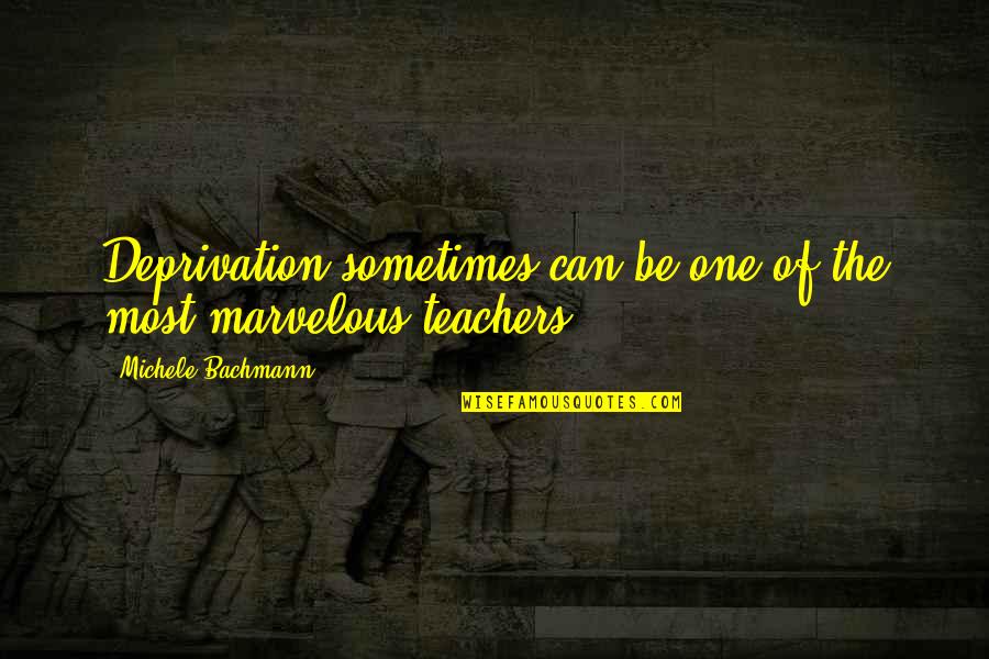 Jevgenyij Plushenko Quotes By Michele Bachmann: Deprivation sometimes can be one of the most Jevgenyij Plushenko Quotes By Michele Bachmann: Deprivation sometimes can be one of the most