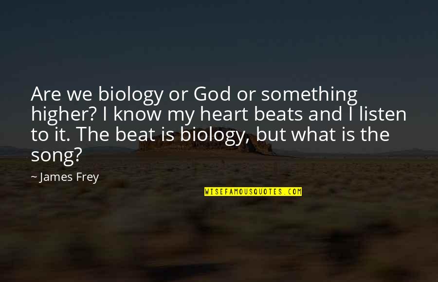 Jevning Properties Quotes By James Frey: Are we biology or God or something higher?