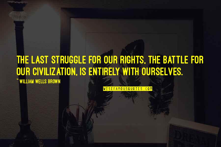 Jevo Jello Quotes By William Wells Brown: The last struggle for our rights, the battle