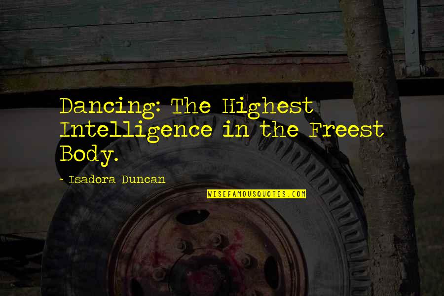 Jevonne Cortez Quotes By Isadora Duncan: Dancing: The Highest Intelligence in the Freest Body.
