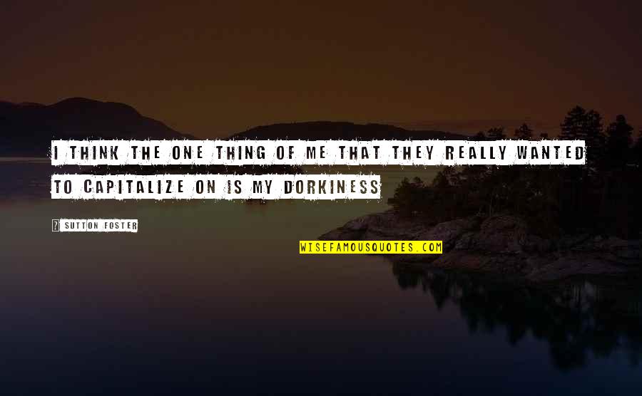 Jevonne Cortez Quotes By Sutton Foster: I think the one thing of me that