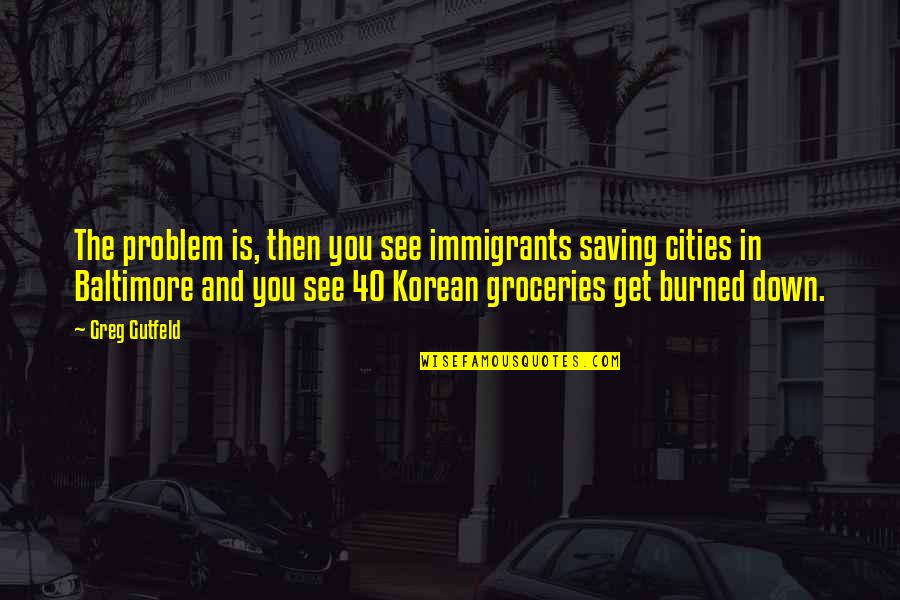 Jevonne Keller Quotes By Greg Gutfeld: The problem is, then you see immigrants saving Jevonne Keller Quotes By Greg Gutfeld: The problem is, then you see immigrants saving