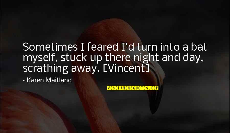 Jevonne Keller Quotes By Karen Maitland: Sometimes I feared I'd turn into a bat