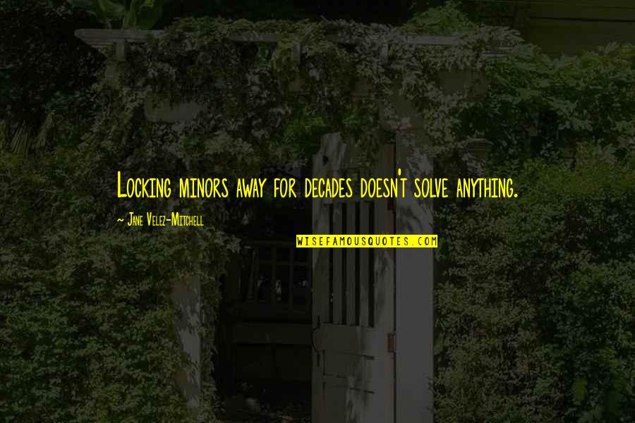 Jevons Quotes By Jane Velez-Mitchell: Locking minors away for decades doesn't solve anything. Jevons Quotes By Jane Velez-Mitchell: Locking minors away for decades doesn't solve anything.