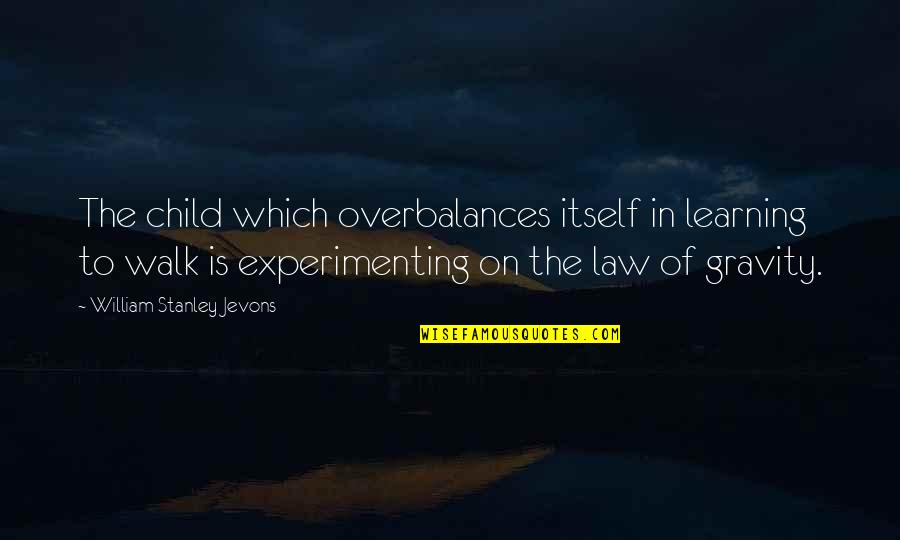 Jevons Quotes By William Stanley Jevons: The child which overbalances itself in learning to Jevons Quotes By William Stanley Jevons: The child which overbalances itself in learning to