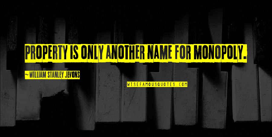 Jevons Quotes By William Stanley Jevons: Property is only another name for monopoly. Jevons Quotes By William Stanley Jevons: Property is only another name for monopoly.