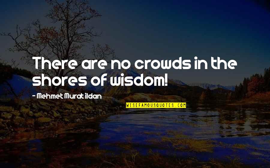 Jevrem Brkovic Quotes By Mehmet Murat Ildan: There are no crowds in the shores of Jevrem Brkovic Quotes By Mehmet Murat Ildan: There are no crowds in the shores of
