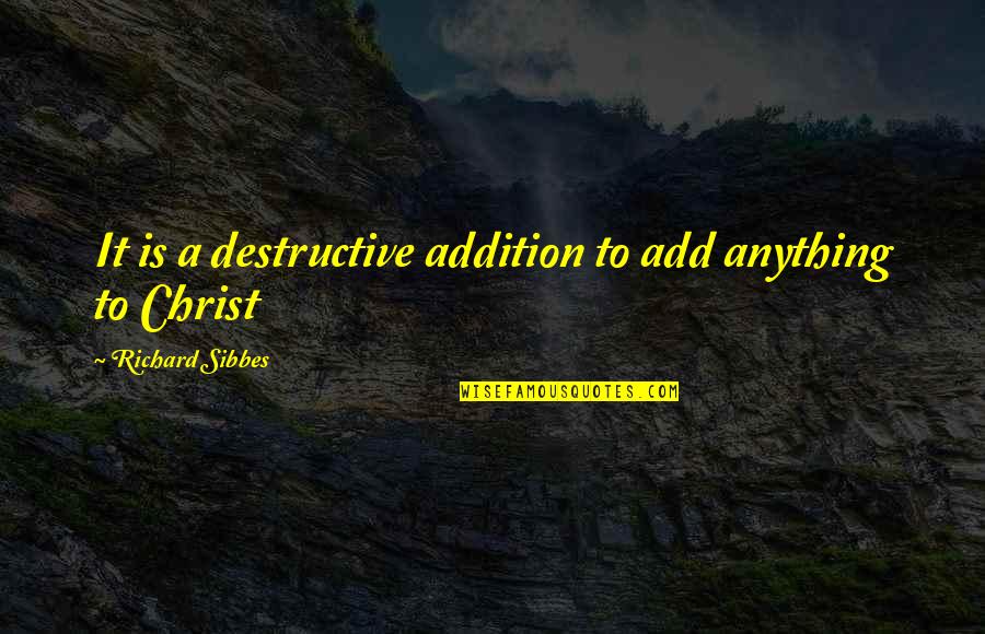 Jevremova Quotes By Richard Sibbes: It is a destructive addition to add anything Jevremova Quotes By Richard Sibbes: It is a destructive addition to add anything