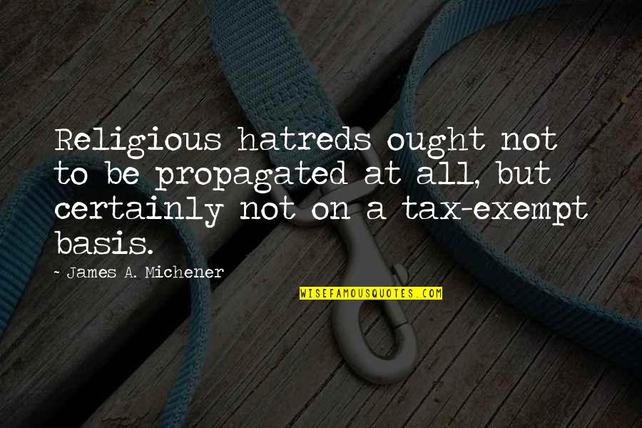 Jevremovic Rockton Quotes By James A. Michener: Religious hatreds ought not to be propagated at