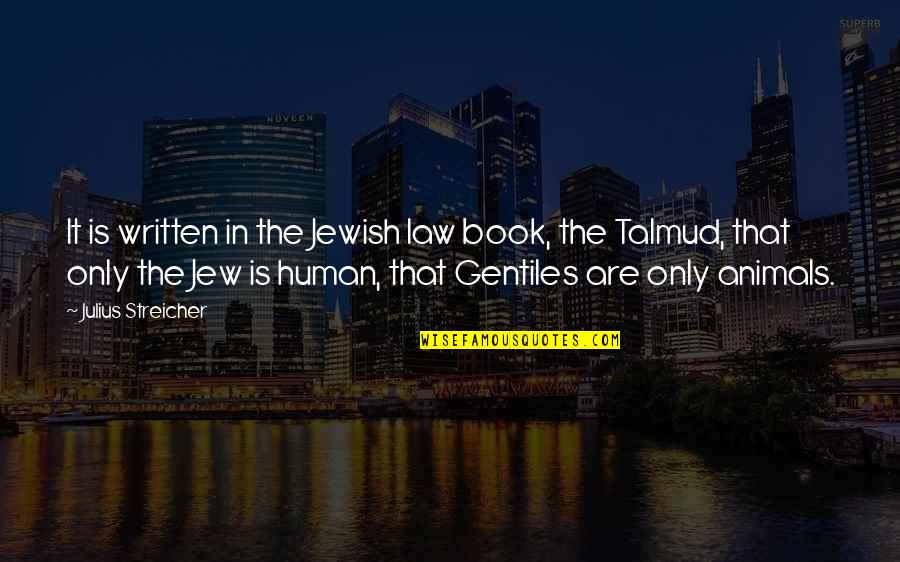 Jew Talmud Quotes By Julius Streicher: It is written in the Jewish law book,