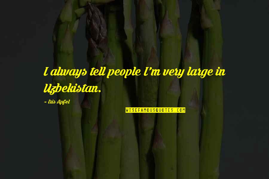 Jewan Satcher Quotes By Iris Apfel: I always tell people I'm very large in Jewan Satcher Quotes By Iris Apfel: I always tell people I'm very large in