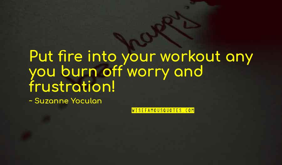Jewan Satcher Quotes By Suzanne Yoculan: Put fire into your workout any you burn Jewan Satcher Quotes By Suzanne Yoculan: Put fire into your workout any you burn