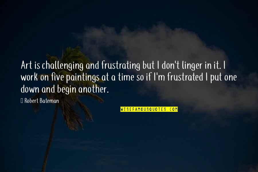 Jeweils Auf Quotes By Robert Bateman: Art is challenging and frustrating but I don't Jeweils Auf Quotes By Robert Bateman: Art is challenging and frustrating but I don't