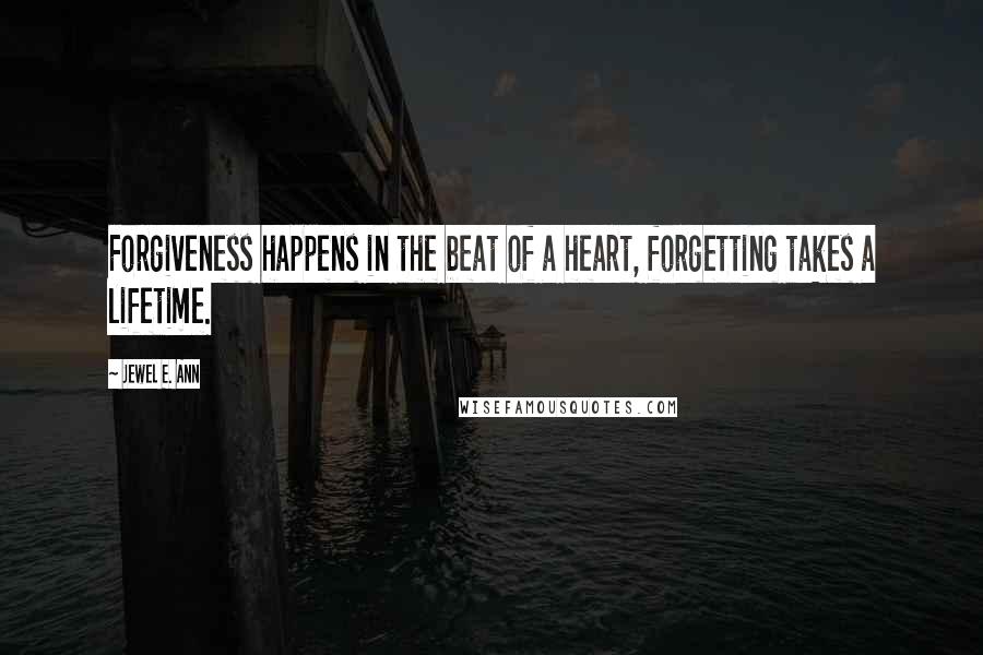 Jewel E. Ann quotes: Forgiveness happens in the beat of a heart, forgetting takes a lifetime.