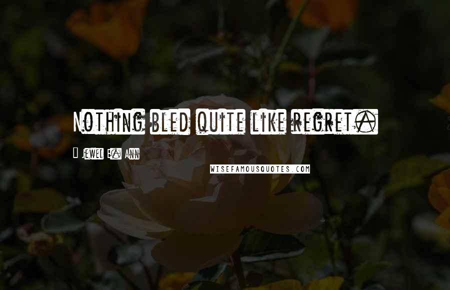 Jewel E. Ann quotes: Nothing bled quite like regret.