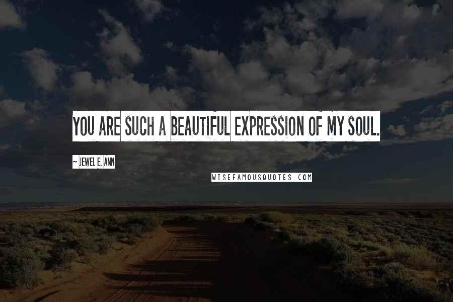 Jewel E. Ann quotes: You are such a beautiful expression of my soul.