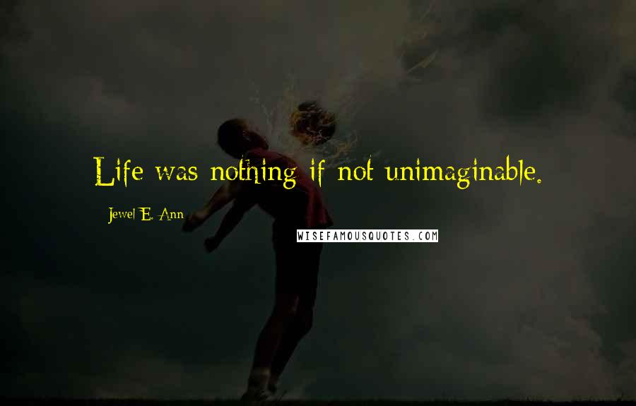 Jewel E. Ann quotes: Life was nothing if not unimaginable.