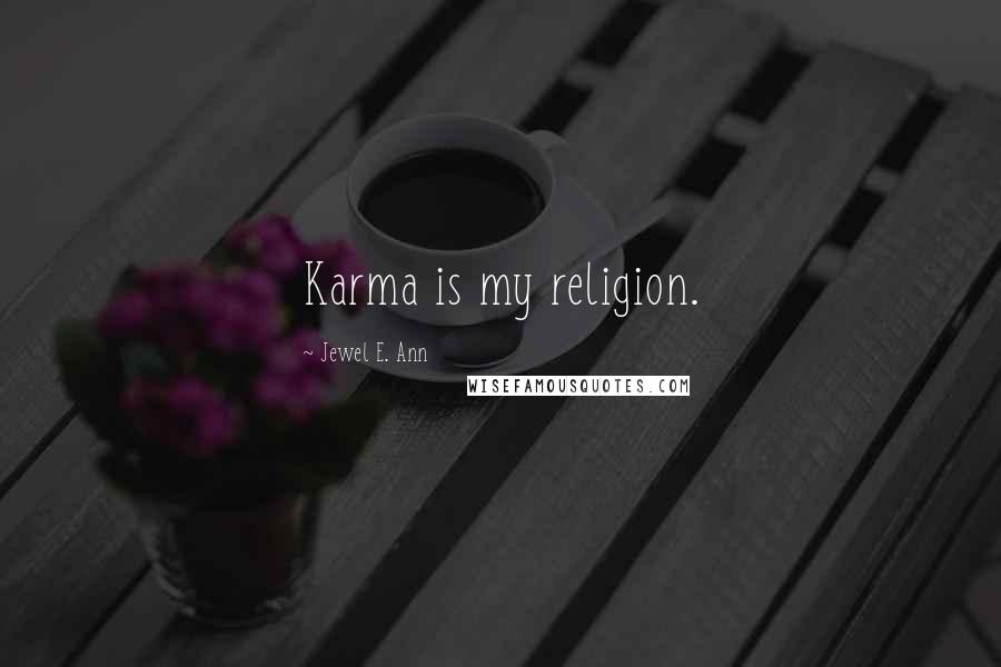 Jewel E. Ann quotes: Karma is my religion.