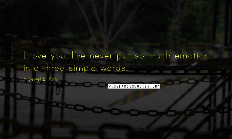 Jewel E. Ann quotes: I love you. I've never put so much emotion into three simple words.