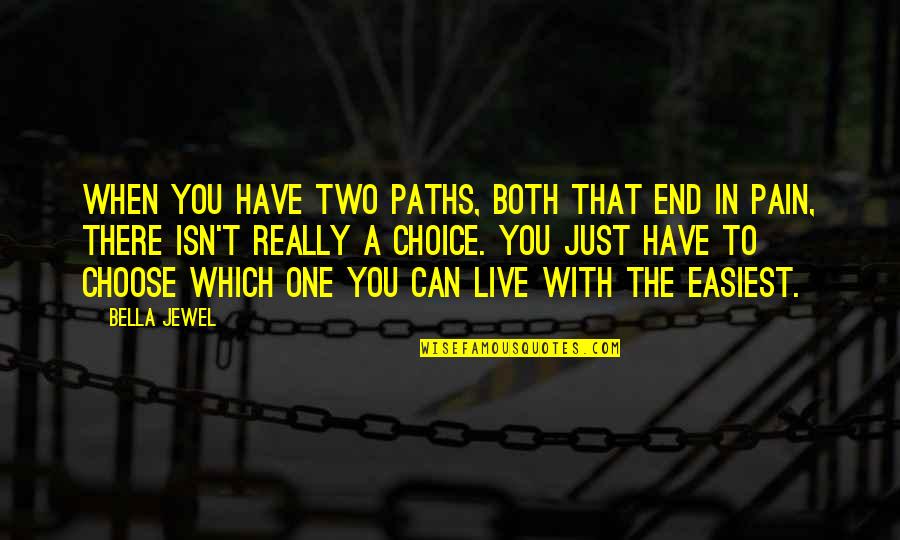 Jewel In Quotes By Bella Jewel: When you have two paths, both that end
