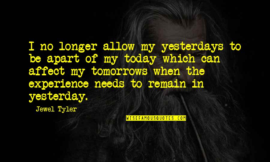 Jewel In Quotes By Jewel Tyler: I no longer allow my yesterdays to be