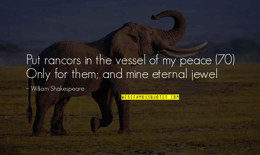 Jewel In Quotes By William Shakespeare: Put rancors in the vessel of my peace