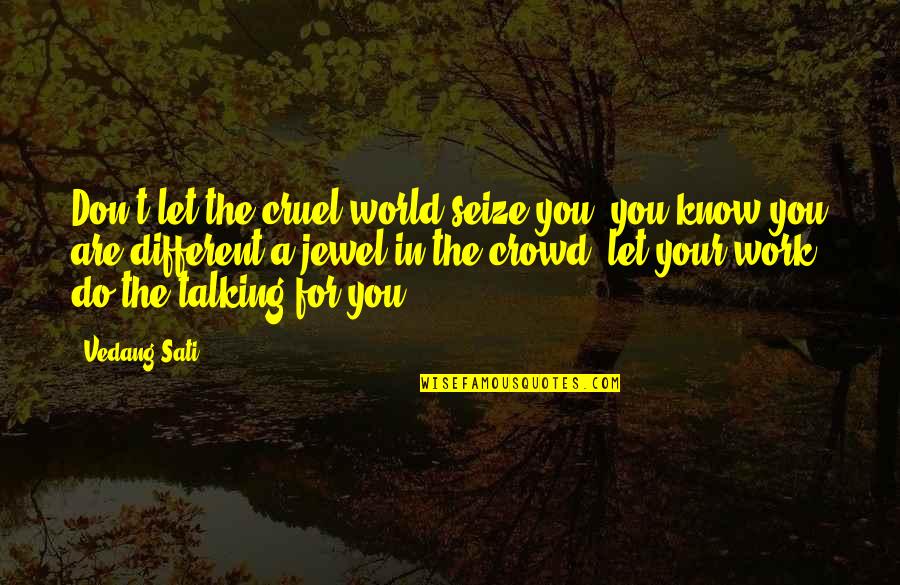 Jewel Quotes Quotes By Vedang Sati: Don't let the cruel world seize you, you Jewel Quotes Quotes By Vedang Sati: Don't let the cruel world seize you, you
