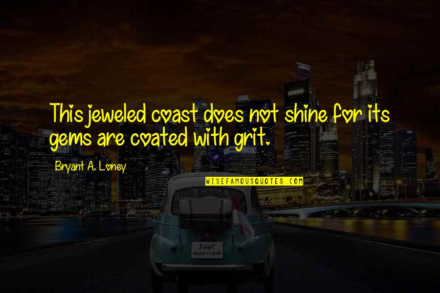 Jeweled Quotes By Bryant A. Loney: This jeweled coast does not shine for its
