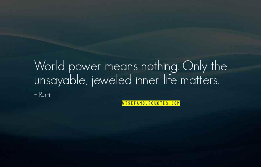 Jeweled Quotes By Rumi: World power means nothing. Only the unsayable, jeweled