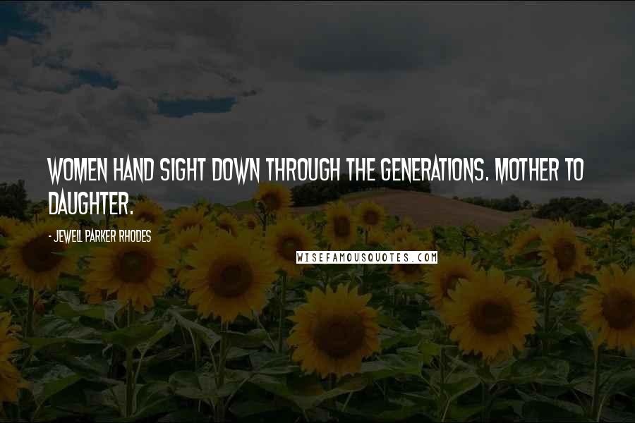 Jewell Parker Rhodes quotes: Women hand sight down through the generations. Mother to daughter.