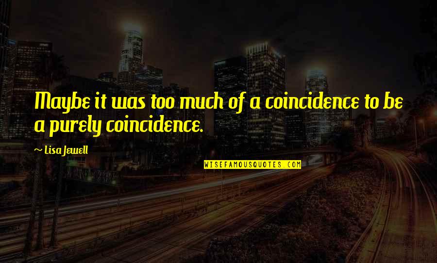 Jewell Quotes By Lisa Jewell: Maybe it was too much of a coincidence