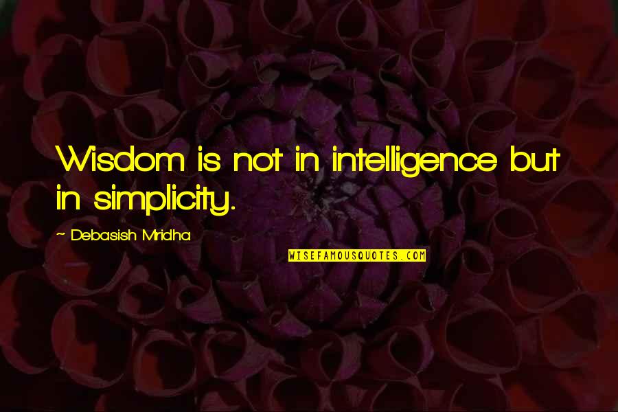 Jewell'd Quotes By Debasish Mridha: Wisdom is not in intelligence but in simplicity.