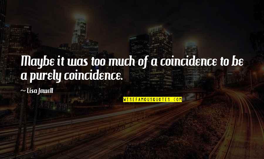 Jewell'd Quotes By Lisa Jewell: Maybe it was too much of a coincidence