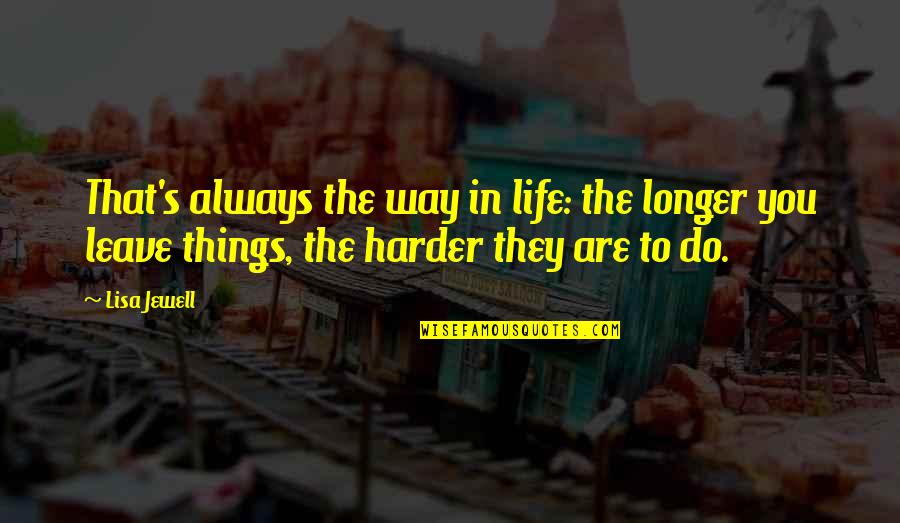 Jewell'd Quotes By Lisa Jewell: That's always the way in life: the longer