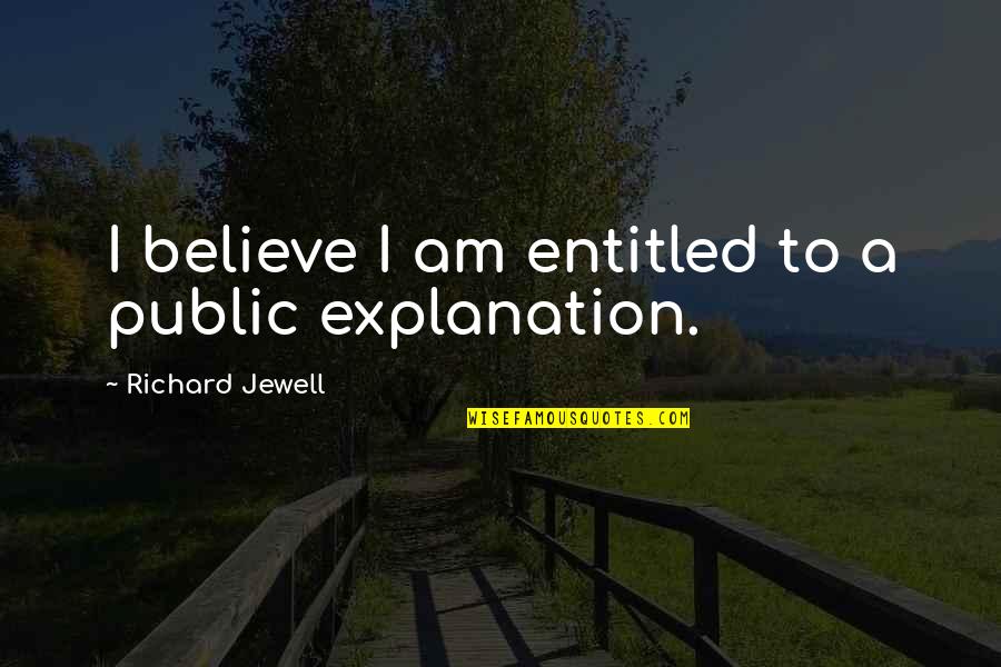 Jewell'd Quotes By Richard Jewell: I believe I am entitled to a public
