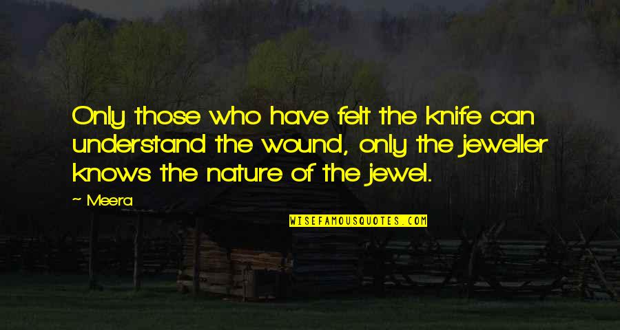 Jeweller's Quotes By Meera: Only those who have felt the knife can