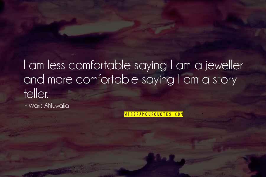 Jeweller's Quotes By Waris Ahluwalia: I am less comfortable saying I am a