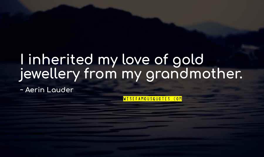 Jewellery Quotes By Aerin Lauder: I inherited my love of gold jewellery from