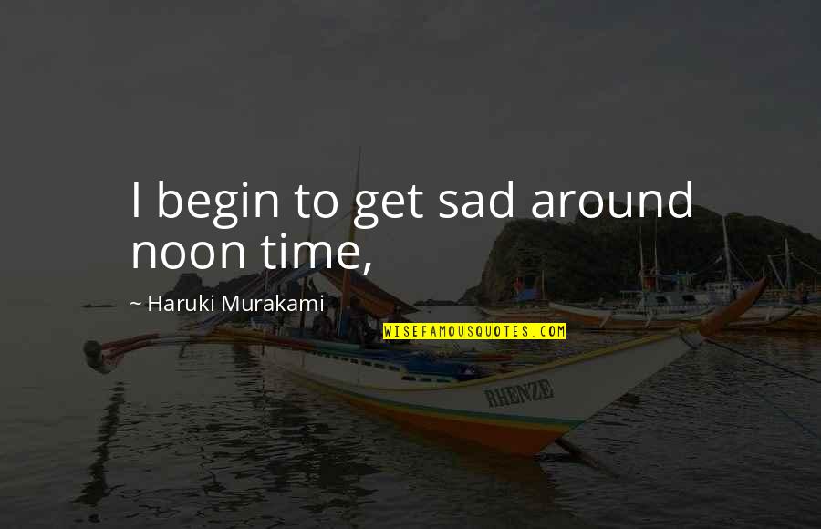 Jewellery Tumblr Quotes By Haruki Murakami: I begin to get sad around noon time,