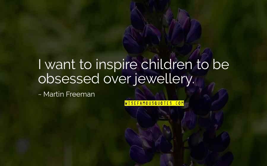 Jewellery's Quotes By Martin Freeman: I want to inspire children to be obsessed