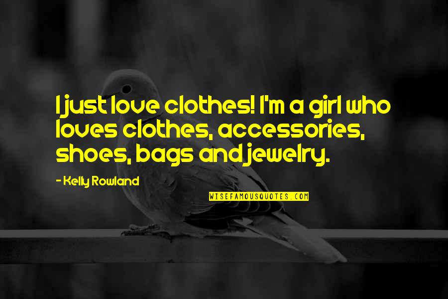 Jewelry Accessories Quotes By Kelly Rowland: I just love clothes! I'm a girl who