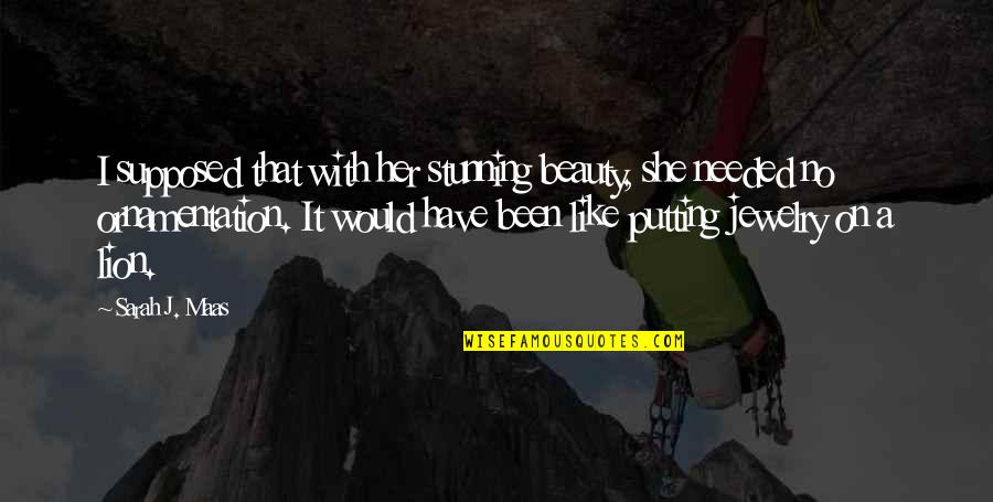 Jewelry And Beauty Quotes By Sarah J. Maas: I supposed that with her stunning beauty, she