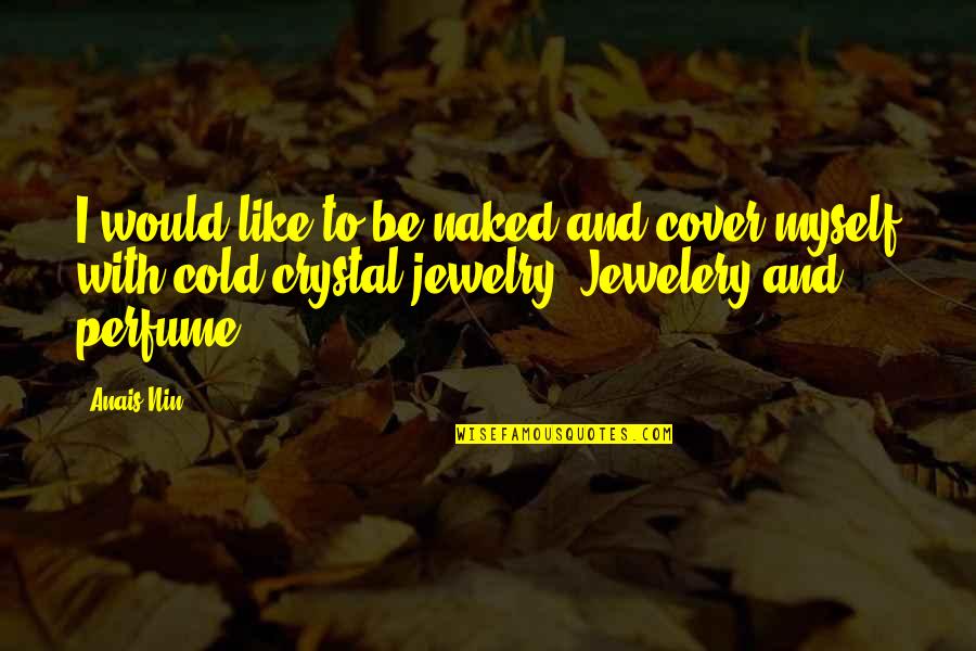 Jewelry With Quotes By Anais Nin: I would like to be naked and cover Jewelry With Quotes By Anais Nin: I would like to be naked and cover