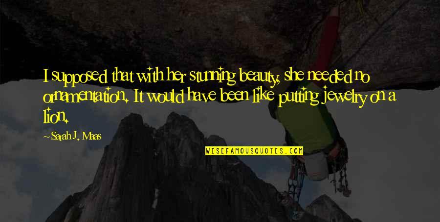 Jewelry With Quotes By Sarah J. Maas: I supposed that with her stunning beauty, she Jewelry With Quotes By Sarah J. Maas: I supposed that with her stunning beauty, she