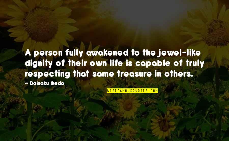 Jewels And Life Quotes By Daisaku Ikeda: A person fully awakened to the jewel-like dignity