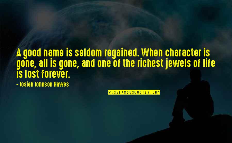 Jewels And Life Quotes By Josiah Johnson Hawes: A good name is seldom regained. When character
