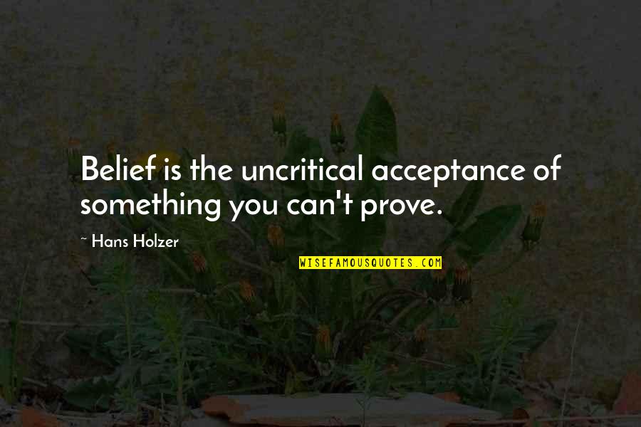 Jewerlies Quotes By Hans Holzer: Belief is the uncritical acceptance of something you